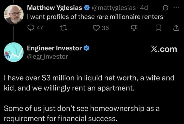 Matthew Yglesias on X: I want profiles of these rare millionaire renters. Reply from Engineer Investor: I have over $3 million in liquid net worth, a wife and kid, and we willingly rent an apartment. Some of us just don’t see homeownership as a requirement for financial success.